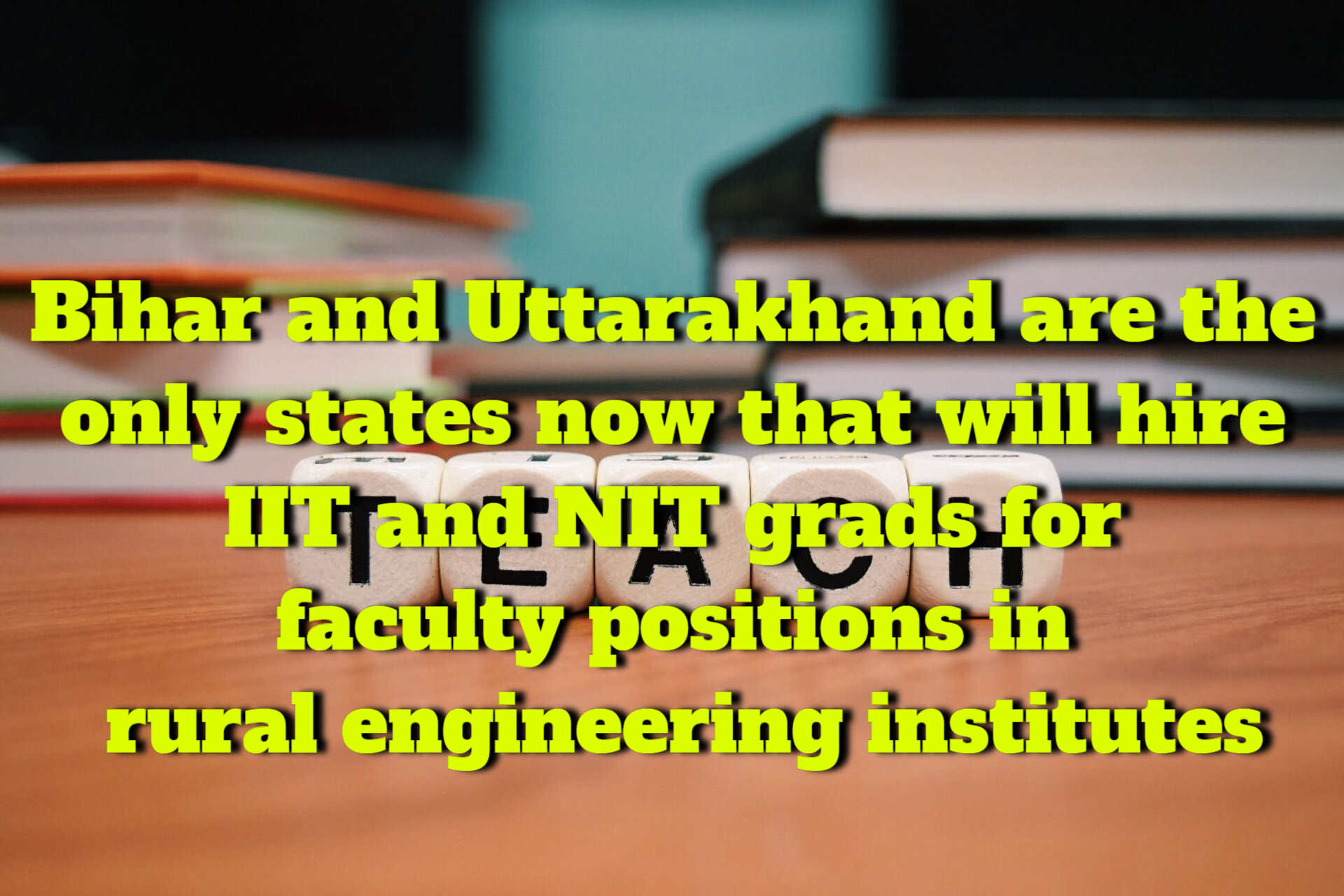 As for hiring IIT, NIT grads as faculty for rural engineering institutes, only Bihar and Uttarakhand will accept them