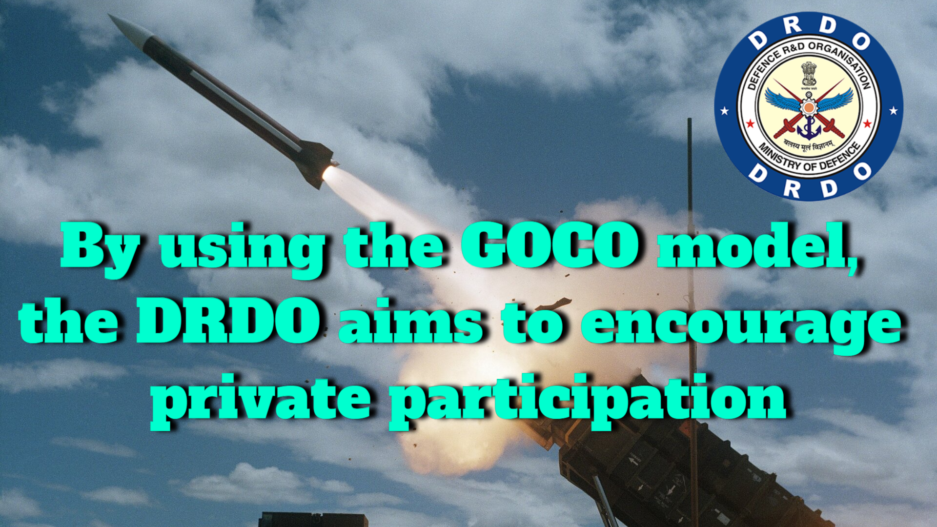 To encourage private participation, the DRDO has adopted the GOCO model