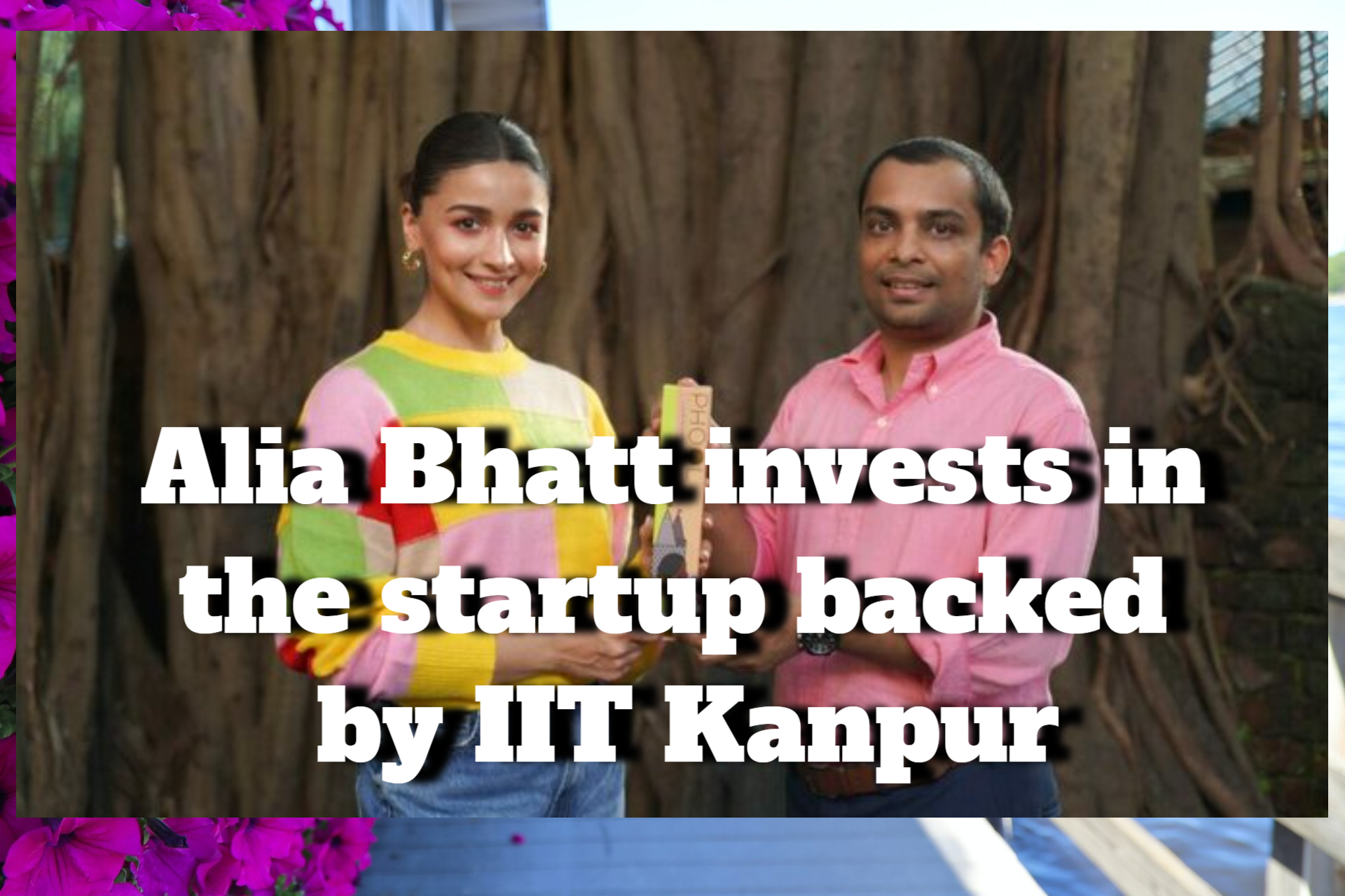 IIT-Kanpur-backed startup gets investment from Alia Bhatt