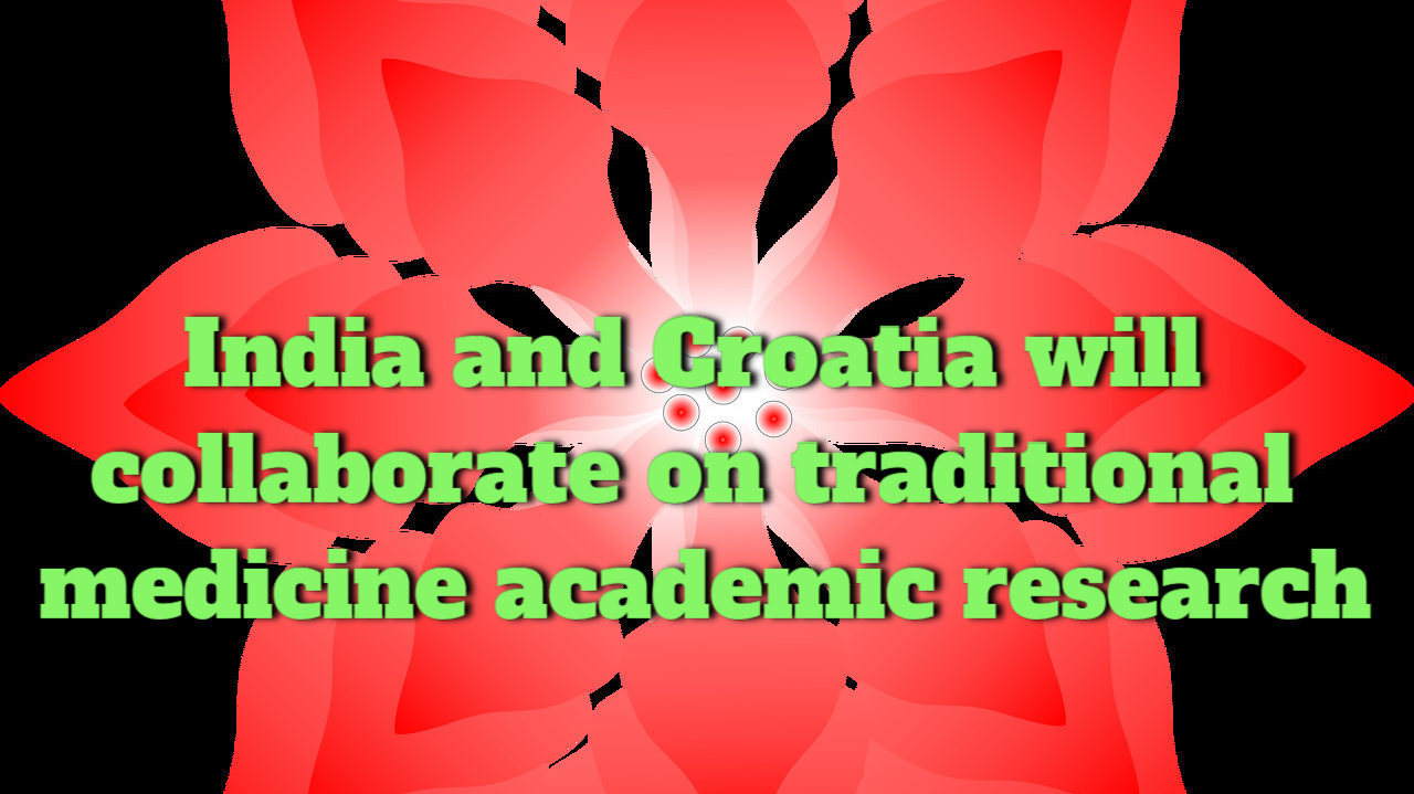 India and Croatia will work together on traditional medicine academic research
