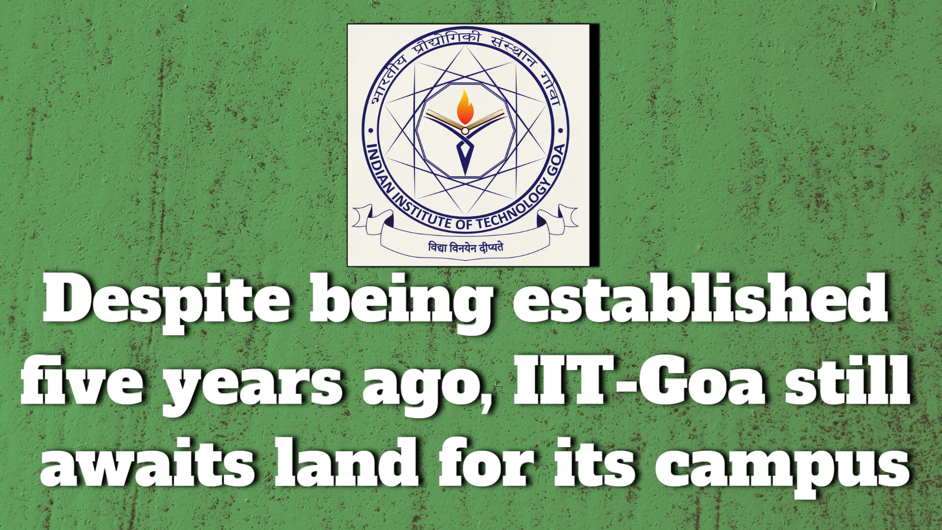 Five years after its inception, IIT-Goa still awaits the allotment of campus land