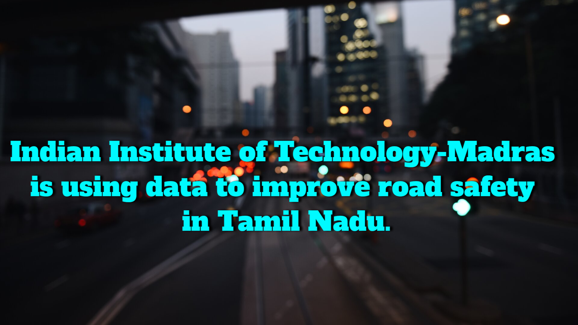 IIT-M researchers are using data-driven solutions to improve traffic safety in Tamil Nadu.
