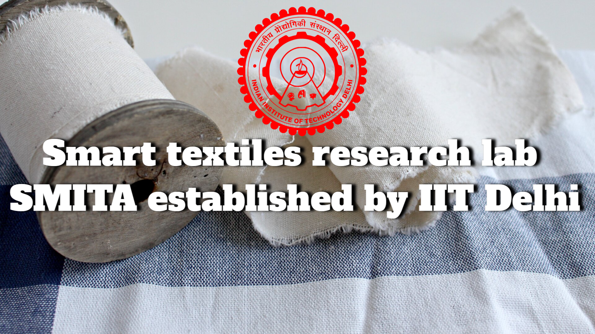 SMITA research lab established at IIT Delhi as a centre of excellence in smart textiles